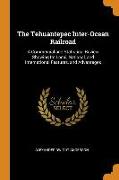 The Tehuantepec Inter-Ocean Railroad: A Commercial and Statistical Review Showing Its Local, National, and International Features, and Advantages