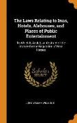 The Laws Relating to Inns, Hotels, Alehouses, and Places of Public Entertainment: To Which Is Added, an Abstract of the Statute for the Regulation of