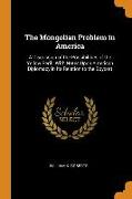 The Mongolian Problem in America: A Discussion of the Possibilities of the Yellow Peril: With Notes Upon American Diplomacy in Its Relation to the Boy