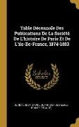 Table Décennale Des Publications De La Société De L'histoire De Paris Et De L'ile-De-France, 1874-1883