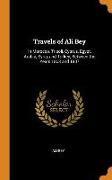 Travels of Ali Bey: In Morocco, Tripoli, Cyprus, Egypt, Arabia, Syria, and Turkey, Between the Years 1803 and 1807