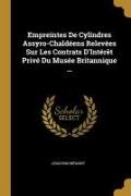 Empreintes De Cylindres Assyro-Chaldéens Relevées Sur Les Contrats D'Intérêt Privé Du Musée Britannique