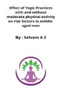 Effect of Yogic Practices with and without moderate physical activity on risk factors in middle-aged men