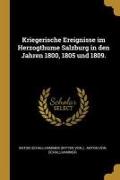 Kriegerische Ereignisse Im Herzogthume Salzburg in Den Jahren 1800, 1805 Und 1809