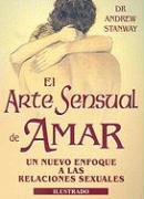 El Arte Sensual de Amar: Nuevo Enfoque A las Relaciones Sexuales