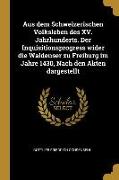 Aus Dem Schweizerischen Volksleben Des XV. Jahrhunderts. Der Inquisitionsprogress Wider Die Waldenser Zu Freiburg Im Jahre 1430, Nach Den Akten Darges