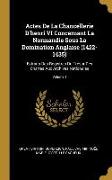 Actes de la Chancellerie d'Henri VI Concernant La Normandie Sous La Domination Anglaise (1422-1435): Extraits Des Registres Du Trésor Des Chartes Aux