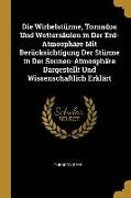 Die Wirbelstürme, Tornados Und Wettersäulen in Der Erd-Atmosphäre Mit Berücksichtigung Der Stürme in Der Sonnen-Atmosphäre Dargestellt Und Wissenschaf