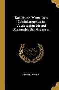 Das Münz-Mass- Und Gewichtswesen in Vorderasien Bis Auf Alexander Den Grossen