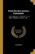 Étude Sur Nos Anciens Parlements: I. Leurs Audiences de Rentrées. II. Leur Zèle À Défendre Le Pouvoir Civil