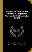 Rapport Sur l'Instruction Primaire À l'Exposition Universelle de Philadelphie En 1876