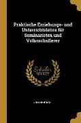 Praktische Erziehungs- Und Unterrichtslehre Für Seminaristen Und Volksschullerer