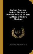 Lawler's American Sanitary Plumbing, a Practical Work on the Best Methods of Modern Plumbing