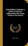 Zion Builders' Sermons, a Series of Sermons Addressed to the Young People of the Church