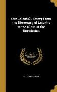 Our Colonial History From the Discovery of America to the Close of the Revolution
