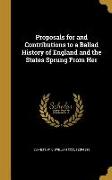 Proposals for and Contributions to a Ballad History of England and the States Sprung From Her