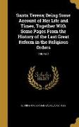 Santa Teresa, Being Some Account of Her Life and Times, Together With Some Pages From the History of the Last Great Reform in the Religious Orders, Vo