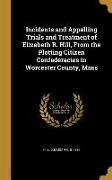 Incidents and Appalling Trials and Treatment of Elizabeth R. Hill, From the Plotting Citizen Confederacies in Worcester County, Mass