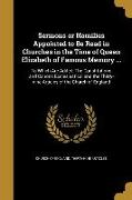 Sermons or Homilies Appointed to Be Read in Churches in the Time of Queen Elizabeth of Famous Memory ...: To Which Are Added, The Constitutions and Ca