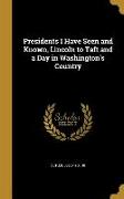 Presidents I Have Seen and Known, Lincoln to Taft and a Day in Washington's Country