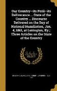 Our Country--its Peril--its Deliverance ... State of the Country ... Discourse Delivered on the Day of National Humiliation, Jan. 4, 1861, at Lexingto