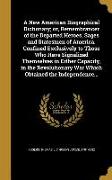 A New American Biographical Dictionary, or, Remembrancer of the Departed Heroes, Sages and Statesmen of America. Confined Exclusively to Those Who Hav