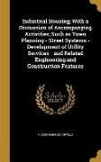 Industrial Housing, With a Discussion of Accompanying Activities, Such as Town Planning - Street Systems - Development of Utility Services - and Relat