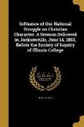 Influence of Our National Struggle on Christian Character. A Sermon Delivered in Jacksonville, June 14, 1863, Before the Society of Inquiry of Illinoi