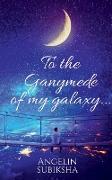 To the Ganymede of my galaxy