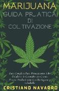 MARIJUANA Guida Pratica di Coltivazione - Guida Completa per Principianti alla Coltivazione Fai-da-Te della Cannabis. Produci un Raccolto Sicuro e Sano