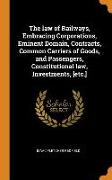 The Law of Railways, Embracing Corporations, Eminent Domain, Contracts, Common Carriers of Goods, and Passengers, Constitutional Law, Investments, [et