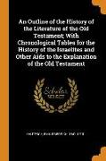 An Outline of the History of the Literature of the Old Testament, With Chronological Tables for the History of the Israelites and Other Aids to the Ex