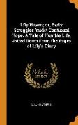 Lily Huson, or, Early Struggles 'midst Continual Hope. A Tale of Humble Life, Jotted Down From the Pages of Lily's Diary