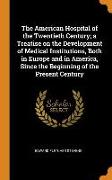 The American Hospital of the Twentieth Century, a Treatise on the Development of Medical Institutions, Both in Europe and in America, Since the Beginn