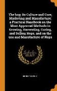 The hop, its Culture and Cure, Marketing and Manufacture, a Practical Handbook on the Most Approved Methods in Growing, Harvesting, Curing, and Sellin