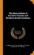 The Maya Indians of Southern Yucatan and Northern British Honduras