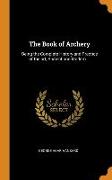 The Book of Archery: Being the Complete History and Practice of the art, Ancient and Modern