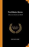 Ford Madox Brown: A Record of His Life and Work