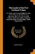 The Lands of the Five Civilized Tribes: A Treatise Upon the Law Applicable to the Lands of the Five Civilized Tribes in Oklahoma, With a Compilation o