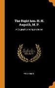 The Right hon. H. H. Asquith, M. P.: A Biography and Appreciation