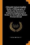 Fifteenth Century English Books, a Bibliography of Books and Documents Printed in England and of Books for the English Market Printed Abroad