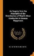 An Inquiry Into the Principles of the Distribution of Wealth Most Conducive to Human Happiness