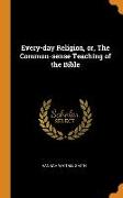Every-day Religion, or, The Common-sense Teaching of the Bible