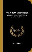 Cupid and Commonsense: A Play in Four Acts With a Preface on the Crisis in the Theatre