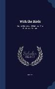 With the Birds: Or, the Homes and Habits of Our Feathered Friends