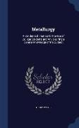 Metallurgy: A Condensed Treatise for the Use of College Students and Any Desiring a General Knowledge of the Subject