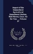 Report of the Connecticut Agricultural Experiment Station, New Haven, Conn. for the Year ..., Volume 37