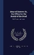 Hour of Sorrow, Or, the Office for the Burial of the Dead: With Prayers and Hymns