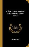 A Selection Of Cases On Private Corporations, Volume 2