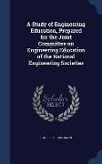 A Study of Engineering Education, Prepared for the Joint Committee on Engineering Education of the National Engineering Societies